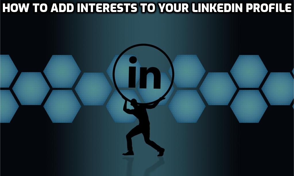 How to Add Interests to Your LinkedIn Profile